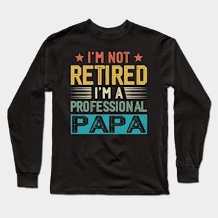 I'm Not Retired I'm A Professional Papa Vintage Father's Day Long Sleeve T-Shirt